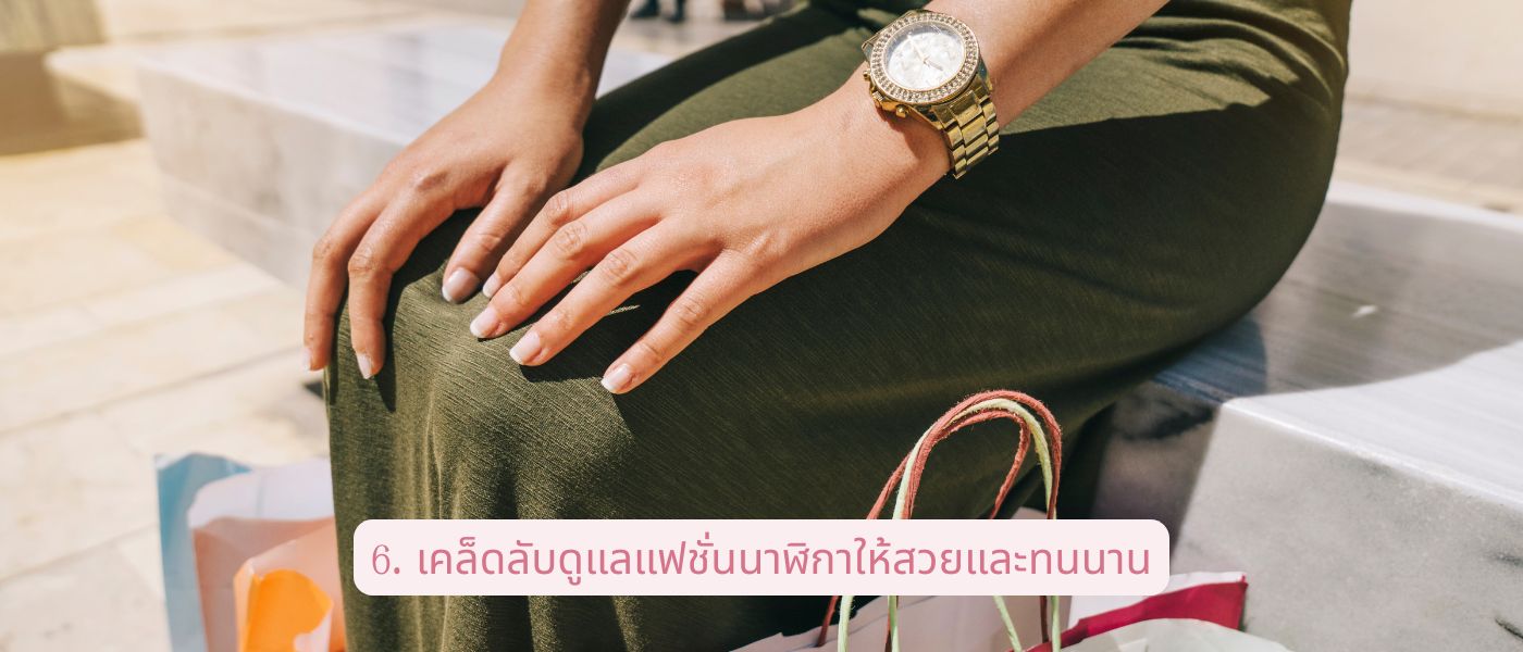 6. เคล็ดลับดูแลแฟชั่นนาฬิกาให้สวยและทนนาน